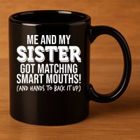 Funny Me And My Sister Got Matching Smart Mouths And Hands To Back It Up 11oz C Handle Ceramic Mug