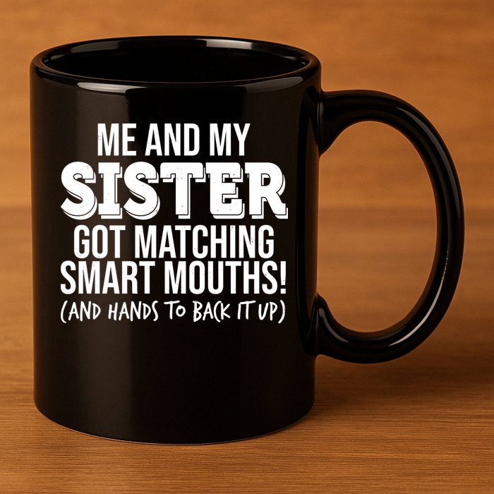 Funny Me And My Sister Got Matching Smart Mouths And Hands To Back It Up 11oz C Handle Ceramic Mug