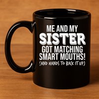Funny Me And My Sister Got Matching Smart Mouths And Hands To Back It Up 11oz C Handle Ceramic Mug