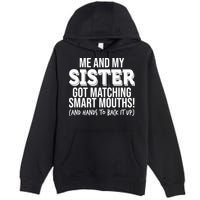 Funny Me And My Sister Got Matching Smart Mouths And Hands To Back It Up Premium Pullover Hoodie