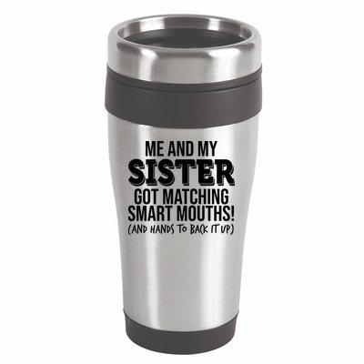 Funny Me And My Sister Got Matching Smart Mouths And Hands To Back It Up 16oz Travel Tumbler