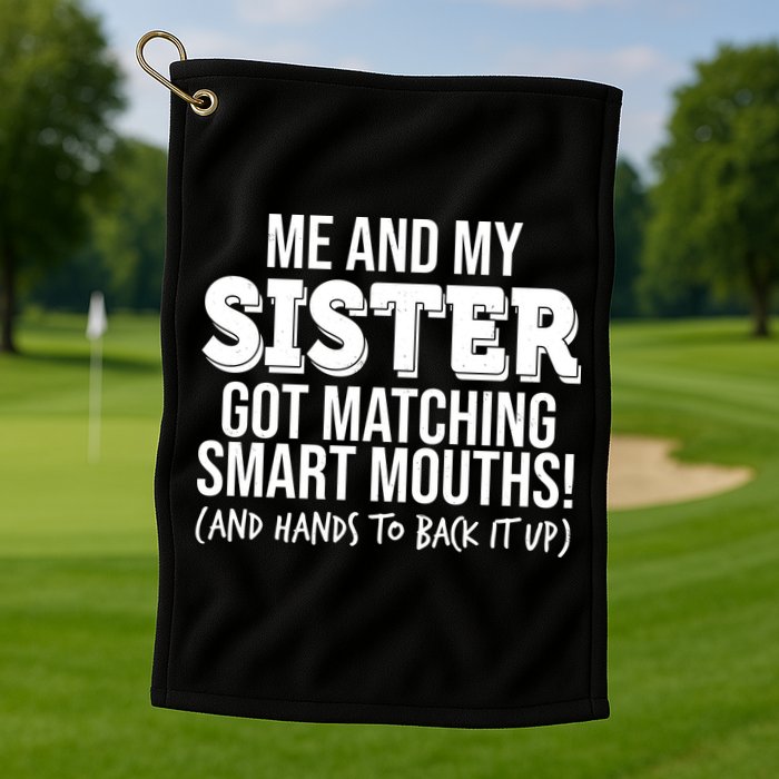 Funny Me And My Sister Got Matching Smart Mouths And Hands To Back It Up Golf Towel