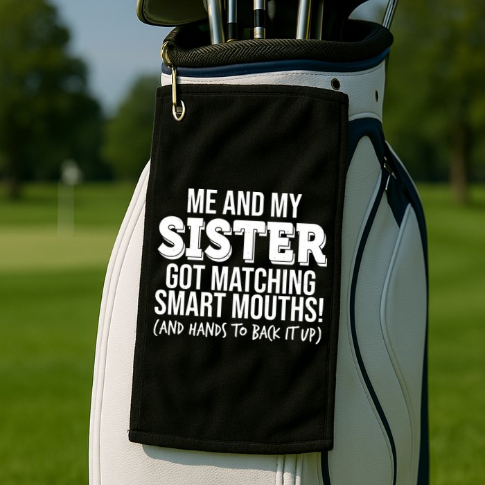Funny Me And My Sister Got Matching Smart Mouths And Hands To Back It Up Golf Towel