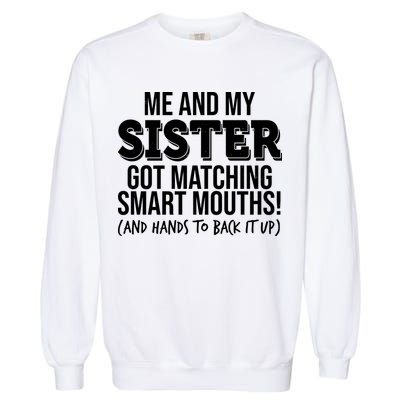 Funny Me And My Sister Got Matching Smart Mouths And Hands To Back It Up Garment-Dyed Sweatshirt