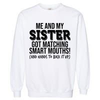 Funny Me And My Sister Got Matching Smart Mouths And Hands To Back It Up Garment-Dyed Sweatshirt