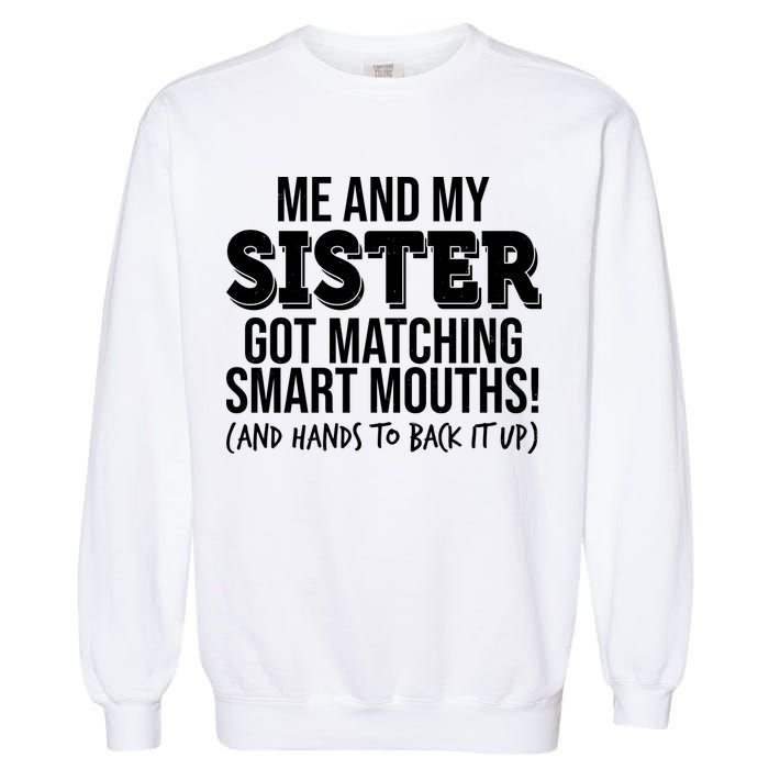 Funny Me And My Sister Got Matching Smart Mouths And Hands To Back It Up Garment-Dyed Sweatshirt