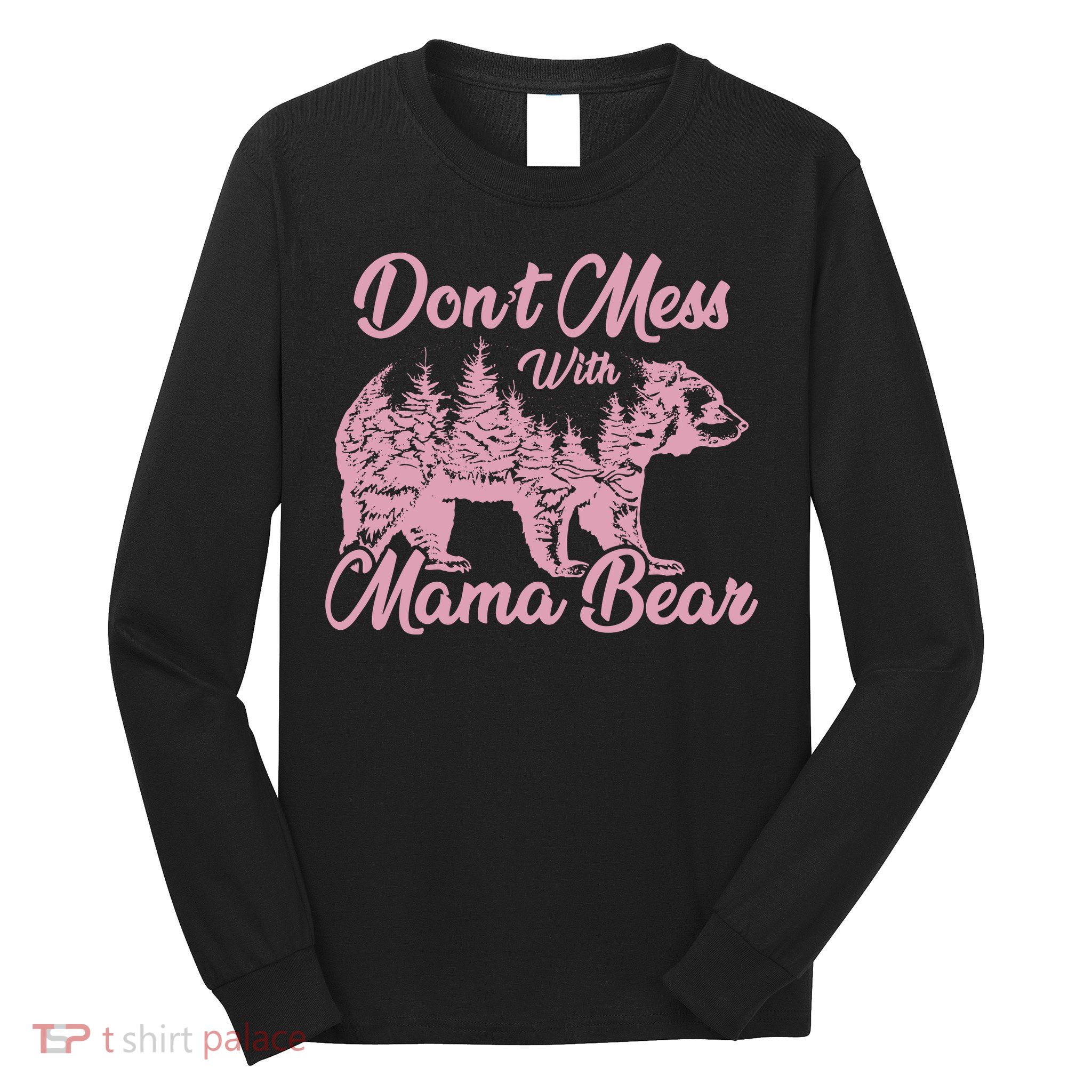 Funny Mama Bear Dont Mess With Mama Bear Mothers Day Long Sleeve Shirt