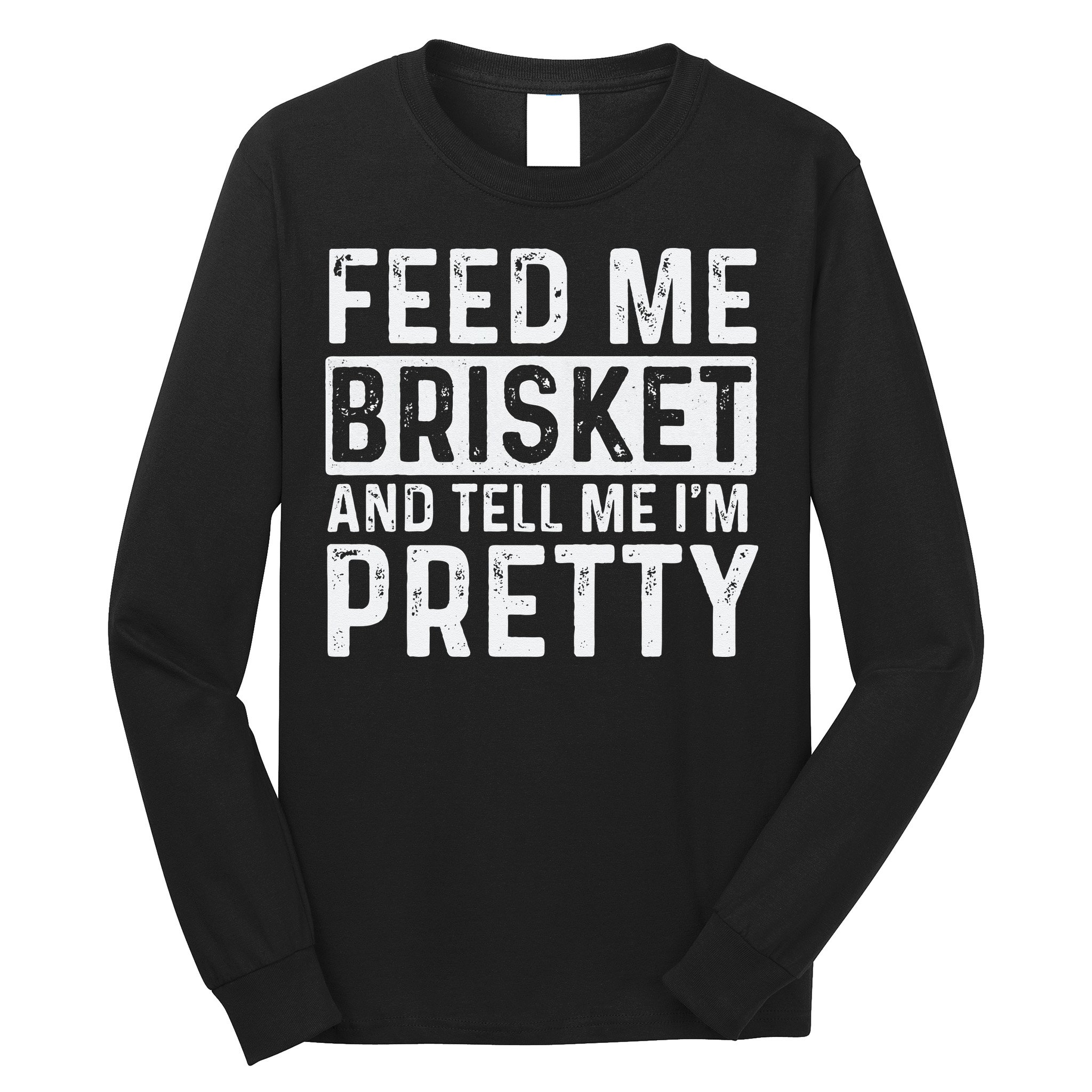 Feed Me Brisket - Pitmaster BBQ Lover Smoker Grilling Long Sleeve Shirt