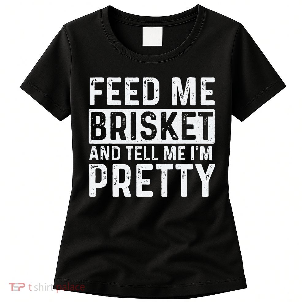 Feed Me Brisket - Pitmaster BBQ Lover Smoker Grilling Womens T-Shirt