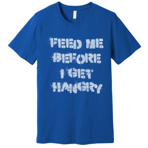 Feed Me Before I Get Hangry Light Gift Premium T-Shirt