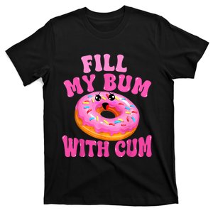 Fill My Bum With Cum Funny Donut Embarrassing Adult Humor T-Shirt