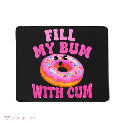 Fill My Bum With Cum Funny Donut Embarrassing Adult Humor Mousepad