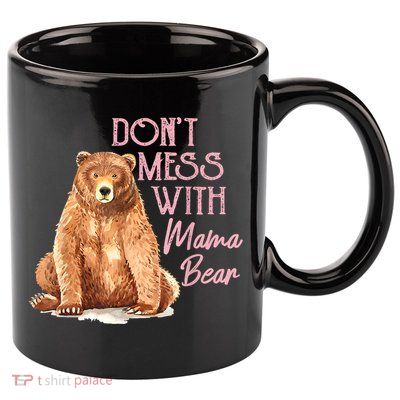 Funny Mama Bear Dont Mess With Mama Bear Mothers Day 11oz C Handle Ceramic Mug