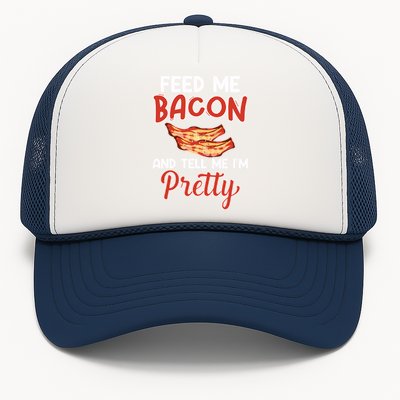 Feed Me Bacon And Tell Me I'm Pretty Cute Gift Pork Pig Bacon Lover Gift Trucker Hat