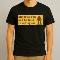 Funny Meme Bigfoot Is Real And He Tried To Eat My Ass T-Shirt