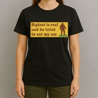Funny Meme Bigfoot Is Real And He Tried To Eat My Ass T-Shirt