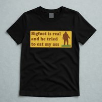 Funny Meme Bigfoot Is Real And He Tried To Eat My Ass T-Shirt