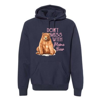 Funny Mama Bear Don't Mess With Mama Bear Mothers Day Premium Hoodie