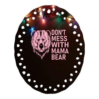 Funny Mama Bear Don't Mess With Mama Bear Mothers Day Ceramic Oval Ornament