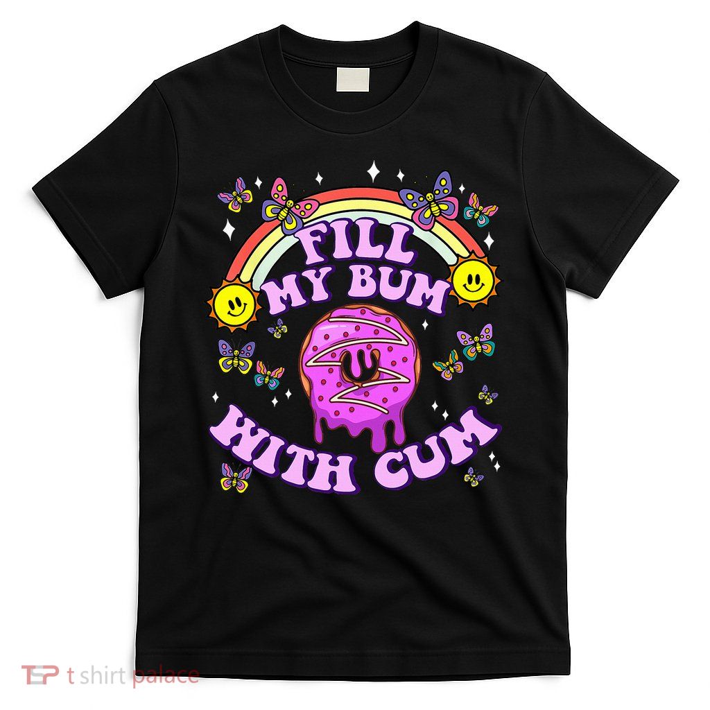 Fill My Bum With Cum Funny Donut Embarrassing T-Shirt