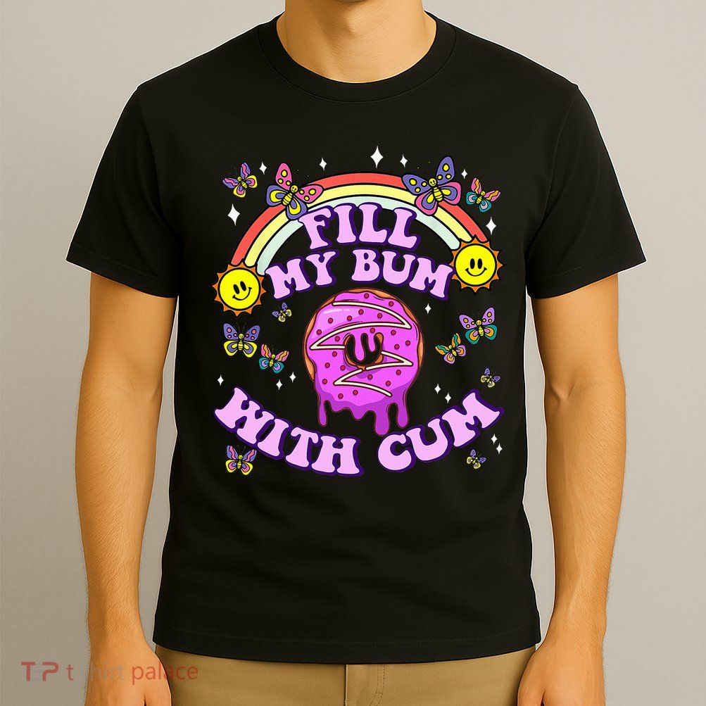 Fill My Bum With Cum Funny Donut Embarrassing T-Shirt