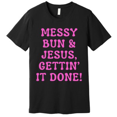 Faith Messy Bun & Jesus Gettin It Done Christian Humor Premium T-Shirt