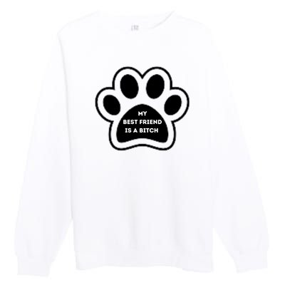 Funny My Best Friend Is A Bitch! Dog Lover Premium Crewneck Sweatshirt