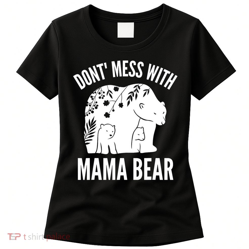 Funny Mama Bear Dont Mess With Mama Bear Mothers Day Womens T-Shirt