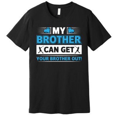 Funny My Brother Can Get Your Brother Out Baseball Game Premium T-Shirt