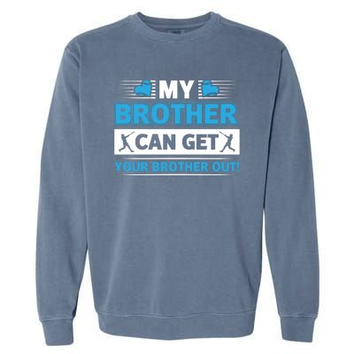 Funny My Brother Can Get Your Brother Out Baseball Game Garment-Dyed Sweatshirt