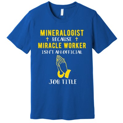 Funny Mineralogist Because Miracle Worker Isn't A Job Title Great Gift Premium T-Shirt