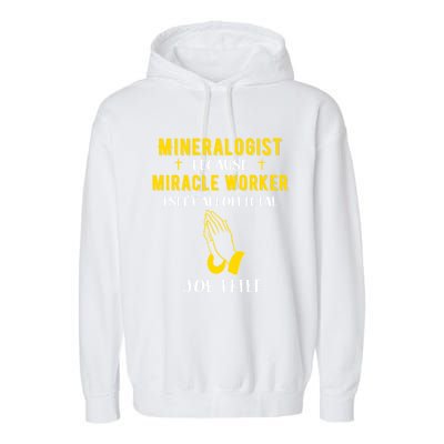 Funny Mineralogist Because Miracle Worker Isn't A Job Title Great Gift Garment-Dyed Fleece Hoodie