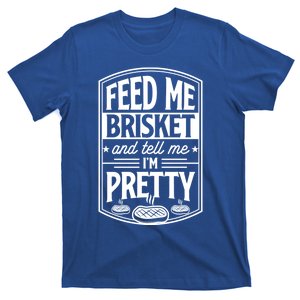 Feed Me Brisket And Tell Me Im Pretty Steak Meat Grill Gift Cute Gift T-Shirt