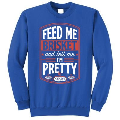 Feed Me Brisket And Tell Me Im Pretty Steak Meat Grill Gift Meaningful Gift Sweatshirt