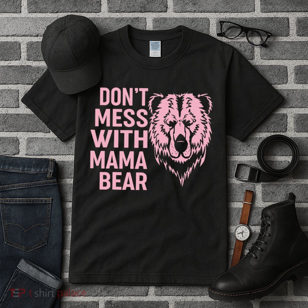 Funny Mama Bear Don't Mess With Mama Bear Mothers Day Tall T-Shirt