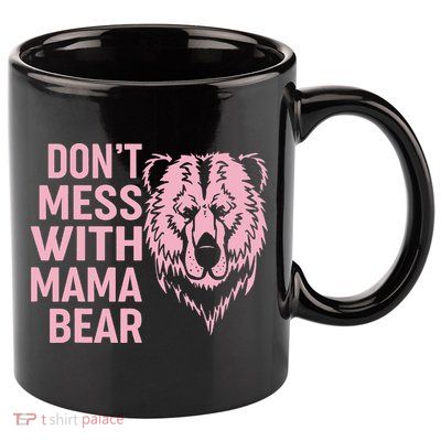 Funny Mama Bear Don't Mess With Mama Bear Mothers Day 11oz C Handle Ceramic Mug