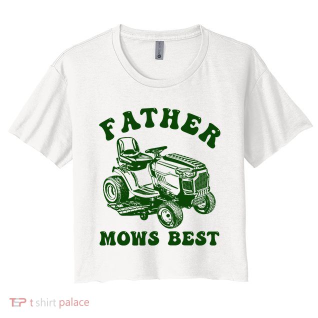 Father Mows Best Lawn Fathers Day Crop Top