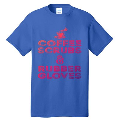 Funny Medical : Coffee Scrubs And Rubber Gloves Gift Tall T-Shirt