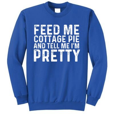 Feed Me Cottage Pie And Tell Me Im Pretty Funny Great Gift Sweatshirt