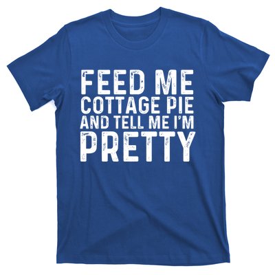 Feed Me Cottage Pie And Tell Me Im Pretty Funny Great Gift T-Shirt