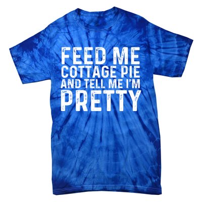 Feed Me Cottage Pie And Tell Me Im Pretty Funny Great Gift Tie-Dye T-Shirt