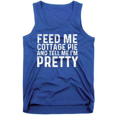 Feed Me Cottage Pie And Tell Me Im Pretty Funny Great Gift Tank Top