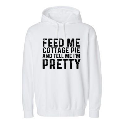 Feed Me Cottage Pie And Tell Me Im Pretty Funny Great Gift Garment-Dyed Fleece Hoodie