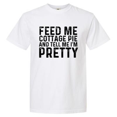 Feed Me Cottage Pie And Tell Me Im Pretty Funny Great Gift Garment-Dyed Heavyweight T-Shirt