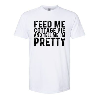 Feed Me Cottage Pie And Tell Me Im Pretty Funny Great Gift Softstyle CVC T-Shirt