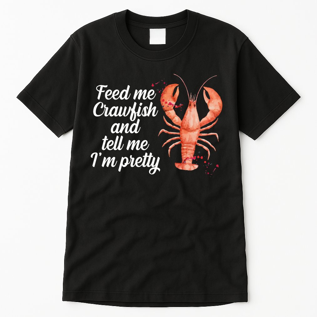 Feed Me Crawfish And Tell Me I'm Pretty Tall T-Shirt
