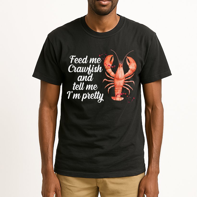 Feed Me Crawfish And Tell Me I'm Pretty Tall T-Shirt