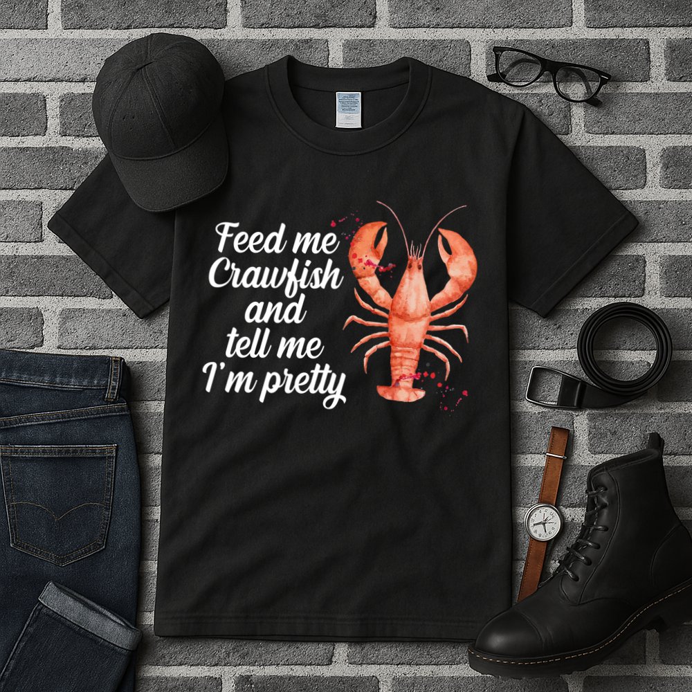 Feed Me Crawfish And Tell Me I'm Pretty Tall T-Shirt