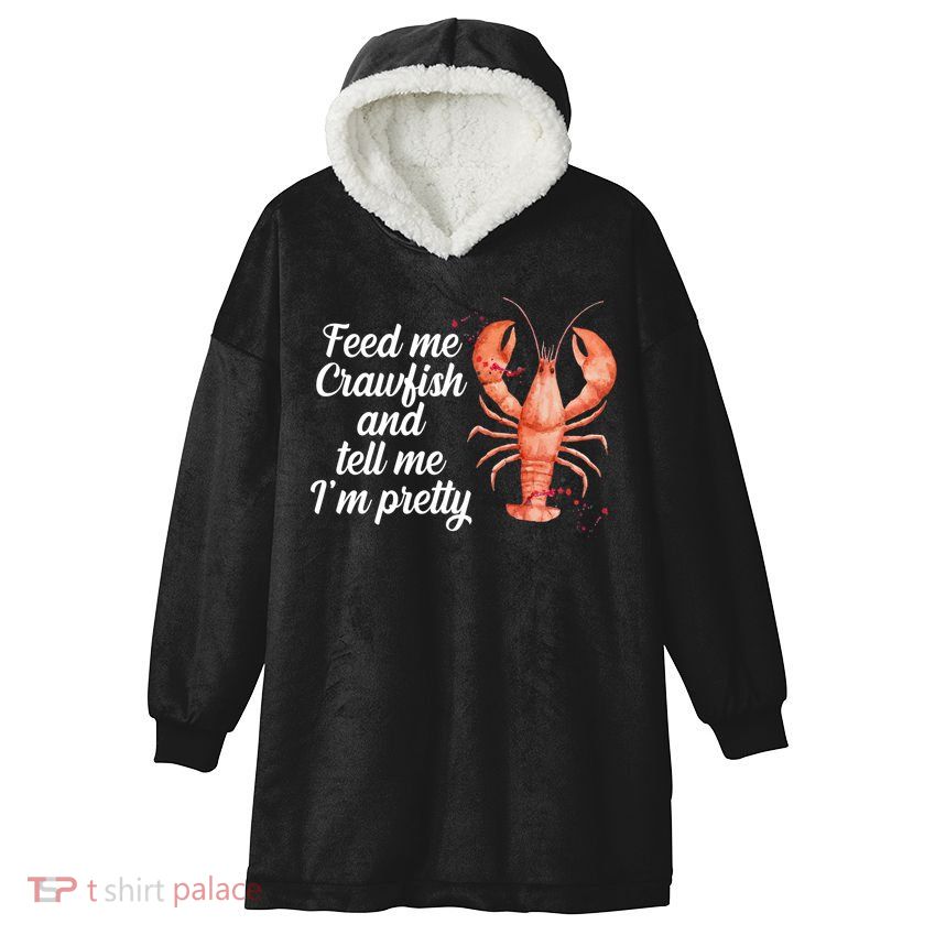 Feed Me Crawfish And Tell Me I'm Pretty Hooded Wearable Blanket