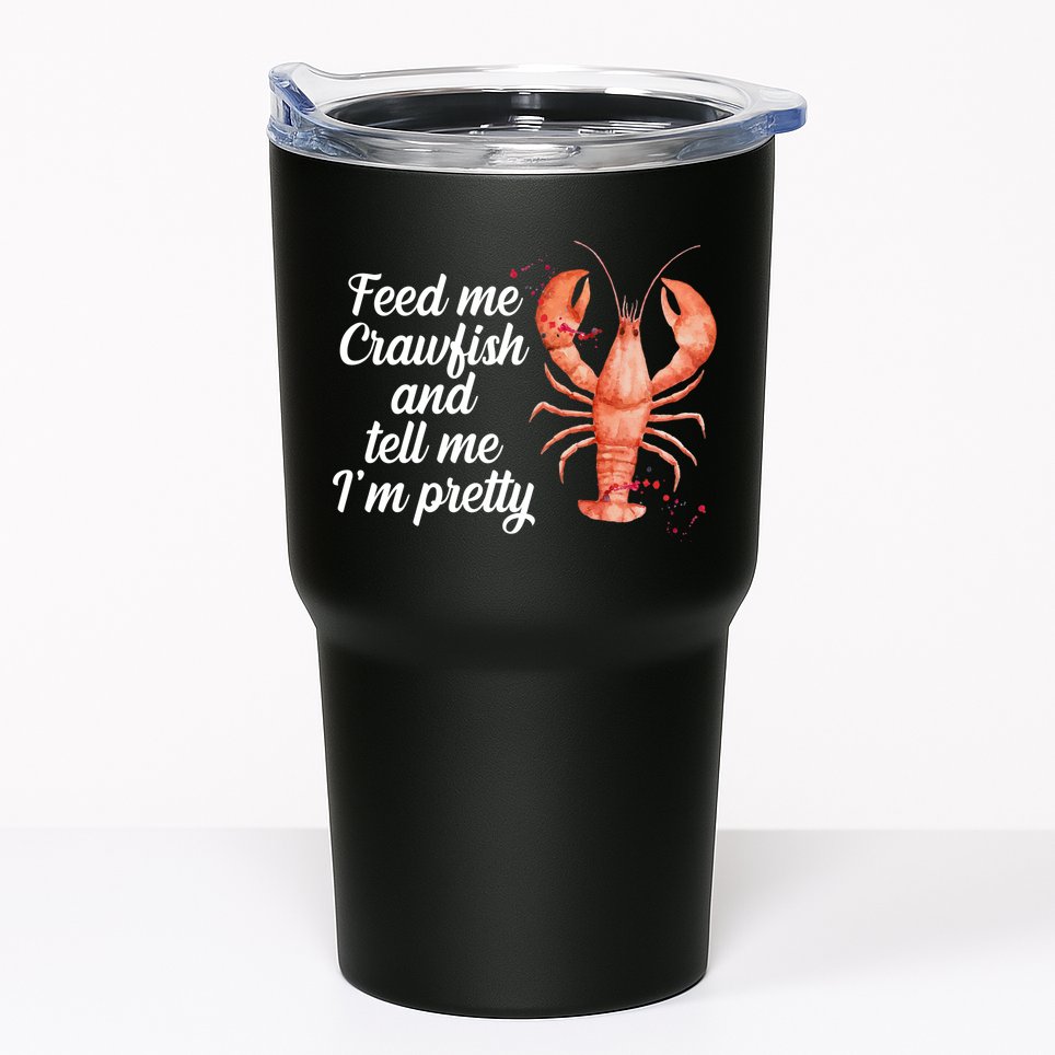 Feed Me Crawfish And Tell Me I'm Pretty Tumbler